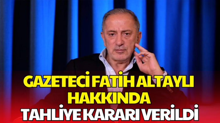 Gazeteci Fatih Altaylı Hakkında Tahliye Kararı